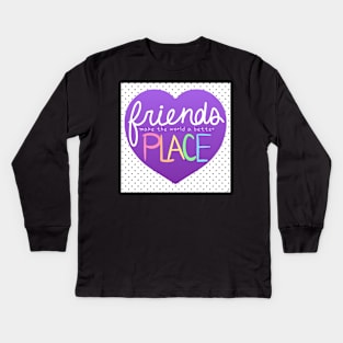 Friends Make the World a Better Place Kids Long Sleeve T-Shirt